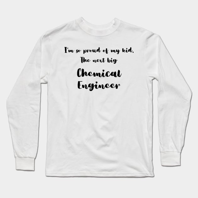 I'm So Proud of My Kid. The Next Big Chemical Engineer Long Sleeve T-Shirt by DadsWhoRelax